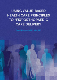 Using Value-Based Health Care Principles To “Fix” Orthopaedic Care Delivery